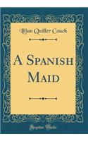 A Spanish Maid (Classic Reprint)