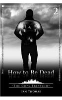 How to Be Dead: (The Cups Triptych)