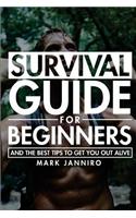 Survival Guide for Beginners: The Ultimate Survival Guide and the Best Tips to Get You Out Alive(1 Survival Guide)