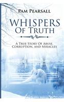 Whispers of Truth: A True Story of Abuse, Corruption, and Miracles