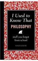 I Used to Know That: Philosophy