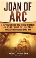 Joan of Arc: A Captivating Guide to a Heroine of France and Her Role During the Lancastrian Phase of the Hundred Years' War