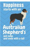 Happiness starts with an Australian Shepherd's wet nose and ends with a tail: For Australian Shepherd Dog Fans