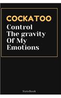 COCKATOO Control The gravity Of My Emotions: Lined Animal Journal / Animal notebook Gift, 120 Pages, 6x9, Soft Cover, Matte Finish