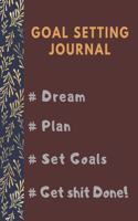 Goal Setting Planner and Journal # Dream # Plan # Set Goals # Get Shit Done!