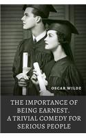 The importance of Being Earnest. A Trivial Comedy for Serious People: A play by Oscar Wilde