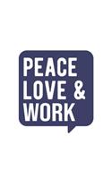 Peace Love & Work, Work Notebook, Gift for Work Lovers Notebook A beautiful