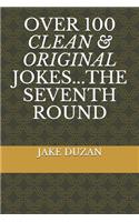 Over 100 Clean & Original Jokes...the Seventh Round