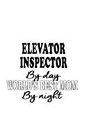 Elevator Inspector By Day World's Best Mom By Night: Cool Elevator Inspector Notebook, Journal Gift, Diary, Doodle Gift or Notebook 6 x 9 Compact Size- 109 Blank Lined Pages