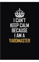 I Can't Keep Calm Because I Am A Yardmaster: Motivational Career Pride Quote 6x9 Blank Lined Job Inspirational Notebook Journal