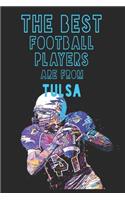 The Best Football Players are from Tulsa journal: 6*9 Lined Diary Notebook, Journal or Planner and Gift with 120 pages