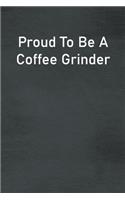 Proud To Be A Coffee Grinder