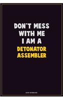 Don't Mess With Me, I Am A Detonator Assembler