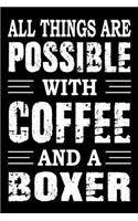 All Things Are Possible With Coffee And A Boxer: Notebook Gifts For Dog Lovers, Boxer Journal Notebook Best Gifts For Who Love Boxer Dog Notebook Blank Lined Ruled Journal 6"x9" 100 Pages