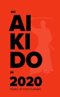 Do Aikido In 2020 - Yearly Action Planner: Week To A Page Organiser & Diary Gift