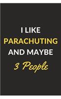 I Like Parachuting And Maybe 3 People: Parachuting Journal Notebook to Write Down Things, Take Notes, Record Plans or Keep Track of Habits (6" x 9" - 120 Pages)