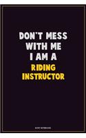 Don't Mess With Me, I Am A Riding Instructor