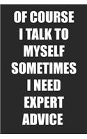 Of Course I Talk To Myself Sometimes I Need Expert Advice: Blank Lined Journal Coworker Notebook