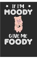 If I'm Moody Give Me Foody