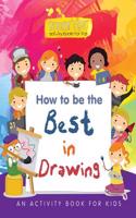 How to Be the Best in Drawing: An Activity Book for Kids