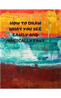 How to Draw What You See Easily and Magically Fast