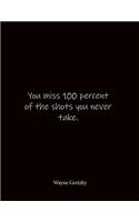 You miss 100 percent of the shots you never take. Wayne Gretzky: Quote Notebook - Lined Notebook -Lined Journal - Blank Notebook- Notebook Journal - Large 8.5 x 11 inches - Notebook Quote on Cover