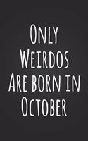 Only Weirdos Are Born In October: Funny Birthday Gag Gift Notebook Blank Lined Journal Fun and Practical Alternative to a Birthday Card