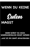 WENN DU KEINE EULEN MAGST, DANN WIRST DU MICH WAHRSCHEINLICH NICHT MÖGEN und ich bin damit einverstanden: Geschenk Liniertes Notizbuch oder Journal zum selber ausfüllen mit lustigen Spruch