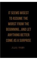 It Seems Wisest To Assume The Worst From The Beginning...And Let Anything Better Come As A Surprise: All Purpose 6x9 Blank Lined Notebook Journal Way Better Than A Card Trendy Unique Gift Solid Black Jules Verne