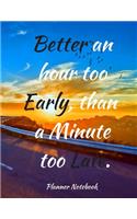 Better an hour too Early, than a Minute too Late. Planner Notebook