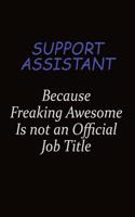 Support Assistant Because Freaking Awesome Is Not An Official Job Title: Career journal, notebook and writing journal for encouraging men, women and kids. A framework for building your career.