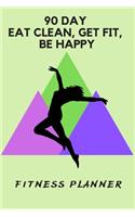 90 Day Eat Clean, Get Fit, Be Happy: Fitness Planner