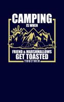Camping Is When Friend & Marshmallows Get Toasted Together
