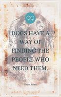 Dogs have a way of finding the people who need them.-Blank Lined Notebook-Funny Quote Journal-6"x9"/120 pages: Dogs Owner Funny Appreciation Journal-Retirement Gag Gift for Secret Santa, Christmas, coworkers, friends, wives, mothers, husbands, dads, employee,