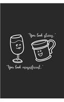 You look glassy mugnificent