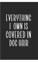 Everything I Own Is Covered In Dog Hair: Dog Journal, Dog Journal Notebook, Dog Notebook For Dog Lover Gifts. 110 Story Paper Pages. 6 in x 9 in Cover.