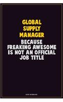 Global Supply Manager, Because Freaking Awesome Is Not An Official Job Title: Career Motivational Quotes 6x9 120 Pages Blank Lined Notebook Journal