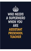 Who Needs A Superhero When You Are AssistantPreschoolTeacher