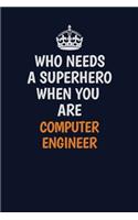 Who Needs A Superhero When You Are Computer engineer: Career journal, notebook and writing journal for encouraging men, women and kids. A framework for building your career.