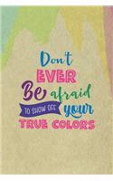 Don't Ever Be Afraid To Show Off Your True Colors: All Purpose 6x9 Blank Lined Notebook Journal Way Better Than A Card Trendy Unique Gift Cream Velvet Colors