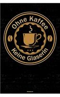 Ohne Kaffee keine Glaserin Notizbuch