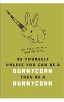 Be Yourself Unless You Can Be a Bunnycorn Then Be a Bunnycorn: A Cute Bunny Unicorn Journal, College Ruled Notebook