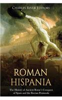 Roman Hispania: The History of Ancient Rome's Conquest of Spain and the Iberian Peninsula