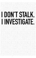 I Don't Stalk I Investigate: A 6x9 Inch Matte Softcover Notebook Journal with 120 Blank Lined Pages and a Funny Cover Slogan