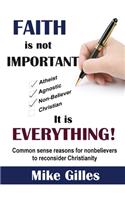 Faith is Not Important ... It is Everything!