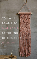 You Will Be Able to Macramé by the End of This Book: 20 macramé projects for beginners(You Will Be Able to)