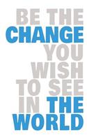 Be the Change You Wish to See in the World