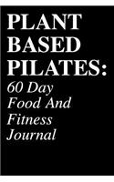 Plant Based Pilates: 60 Day Food and Fitness Journal