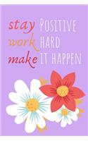 Stay Positive Work Hard Make It Happen Journal: A Blank Lined Notebook for Encouragement: Gift for Friend or Entrepreneur Who Needs a Boost