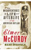 Elmer McCurdy: The Misadventures in Life and Afterlife of an American Outlaw